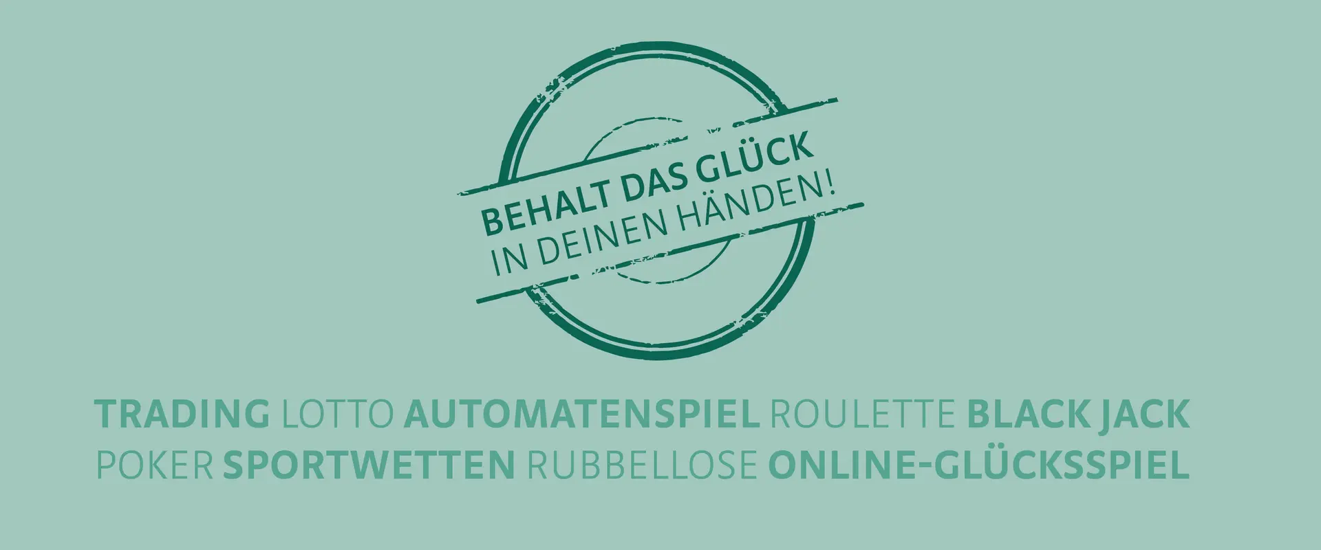 Behalt das Glück in deinen Händen! Trading, Lotto, Automatenspiel, Roulette, Black Jack, Poker, Sportwetten, Rubbellose, Online-Glücksspiel